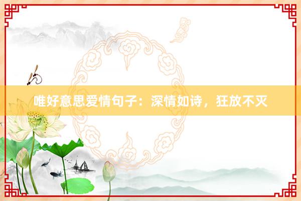 唯好意思爱情句子:深情如诗,狂放不灭