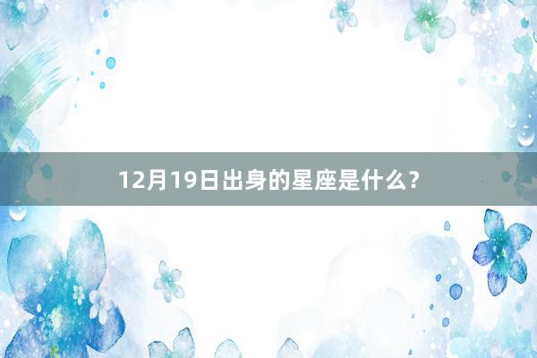 12月19日出身的星座是什么？